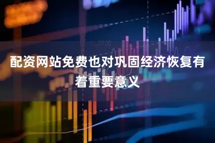 配资网站免费也对巩固经济恢复有着重要意义