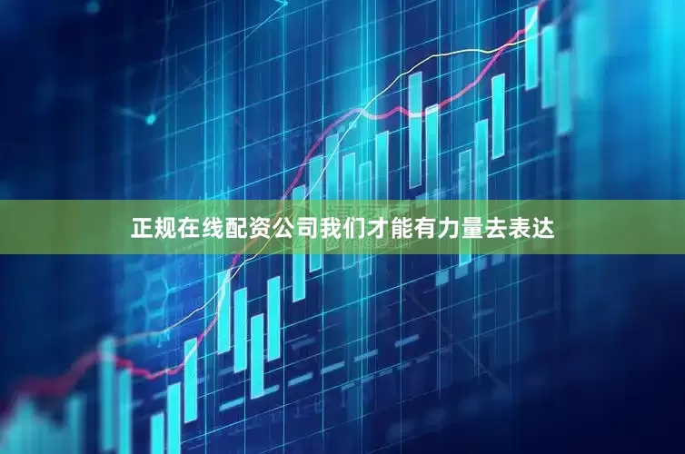 正规在线配资公司我们才能有力量去表达