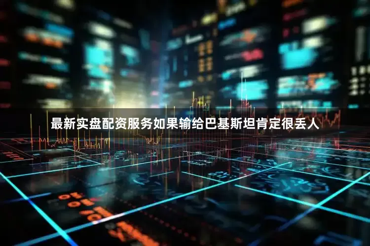 最新实盘配资服务如果输给巴基斯坦肯定很丢人
