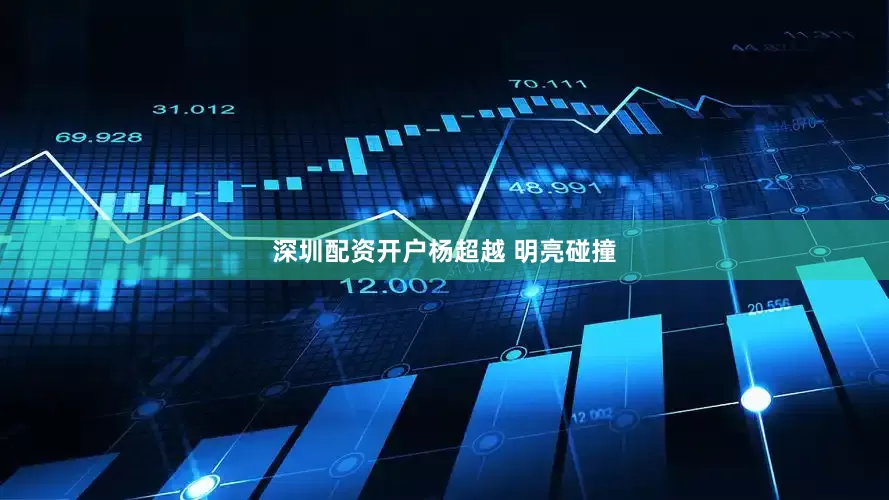 深圳配资开户杨超越 明亮碰撞